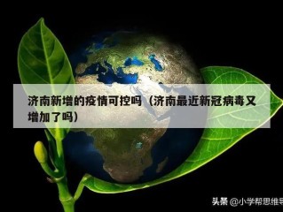 济南新增的疫情可控吗（济南最近新冠病毒又增加了吗）