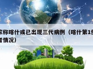 专家称喀什或已出现三代病例（喀什第1例感染者情况）