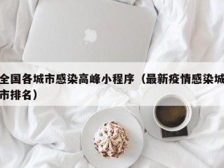 全国各城市感染高峰小程序（最新疫情感染城市排名）