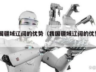 我国疆域辽阔的优势（我国疆域辽阔的优势3条）