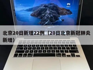 北京20日新增22例（20日北京新冠肺炎新增）