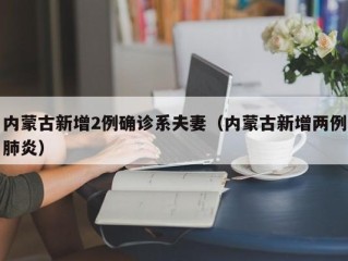 内蒙古新增2例确诊系夫妻（内蒙古新增两例肺炎）