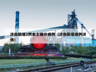 济南新增2例本土确诊病例（济南新增病例详情）