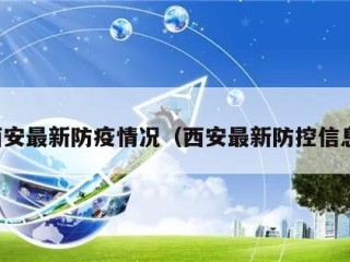 西安最新防疫情况（西安最新防控信息）