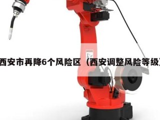西安市再降6个风险区（西安调整风险等级）