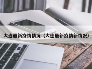 大连最新疫情情况（大连最新疫情新情况）